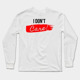 I Don't Care Long Sleeve T-Shirt